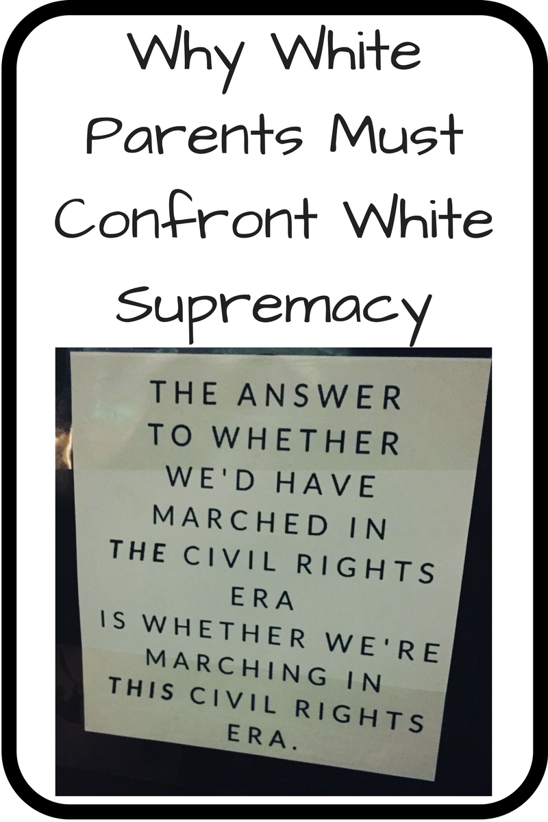 Why White Parents Must Confront White Supremacy (Photo: Sign saying "The answer to whether we'd have marched in the civil rights era is whether we're marching in this civil rights era")