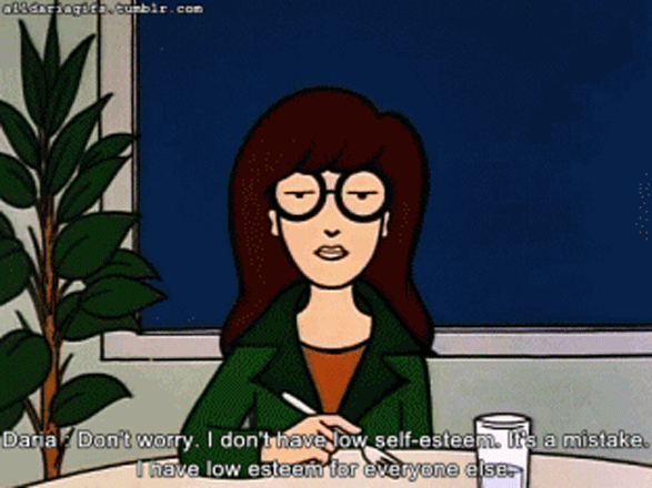 Animated picture of Daria from the TV show saying, "Don't worry, I don't have low self-esteem. It's a mistake. I have low esteem for everyone else."