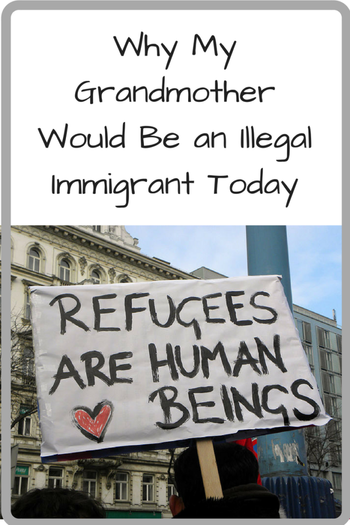 Why My Grandmother Would Be an Illegal Immigrant Today (Photo of sign Refugees are human beings)