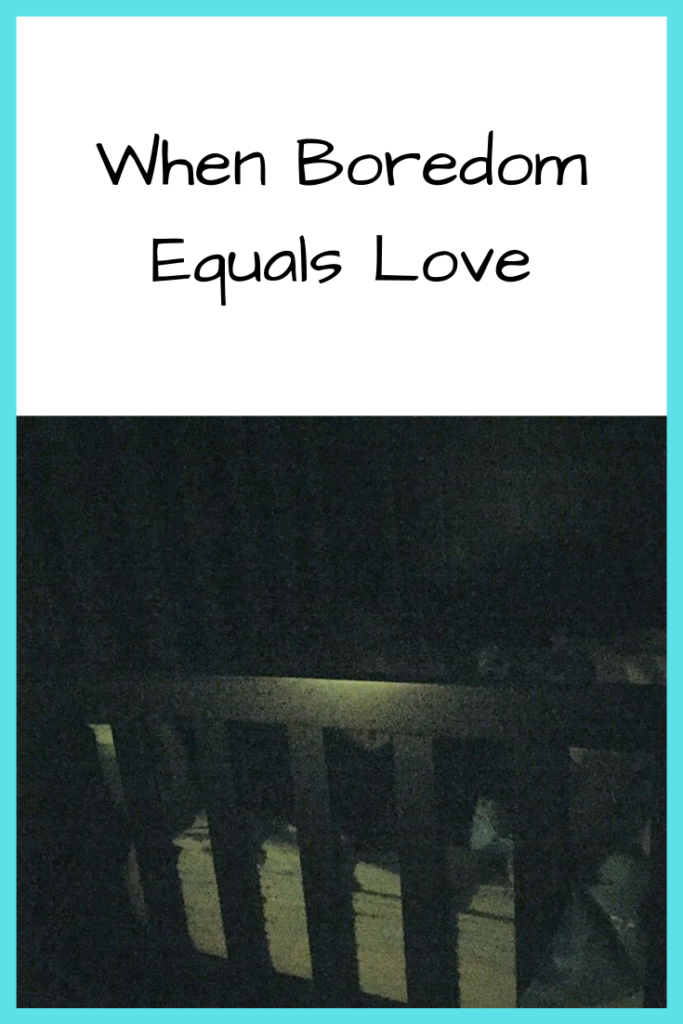 Photo: Crib in the dark; Text: When Boredom Equals Love