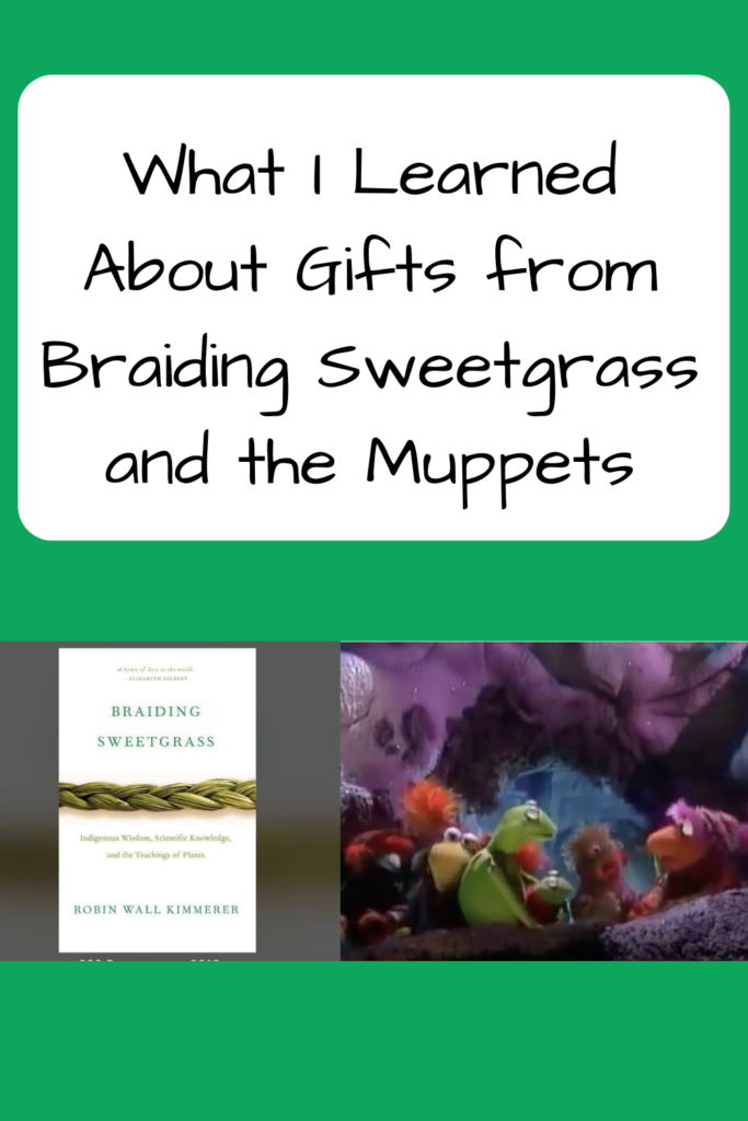 What I Learned About Gifts from Braiding Sweetgrass and the Muppets; photo of the cover Braiding Sweetgrass that has braided sweetgrass on the cover; screenshot from A Muppet Family Christmas with the Fraggles speaking to Kermit and Robin (who are frogs)