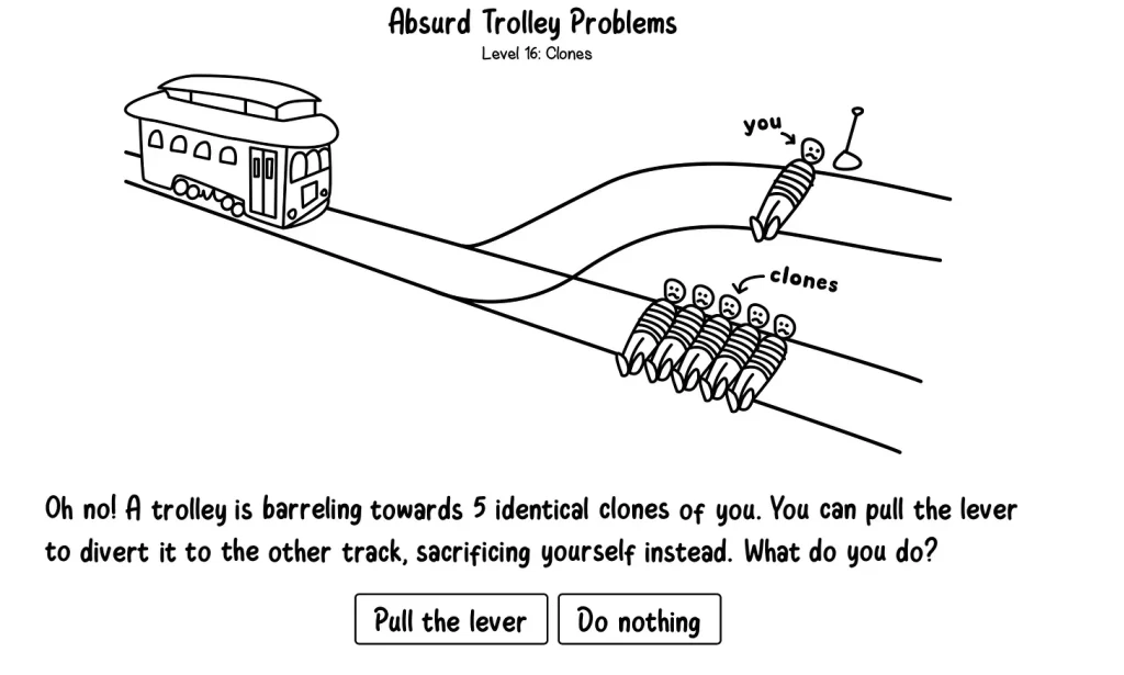 A cartoon showing the trolley problem with you on one track and five identical clones of you on the other track. It says "What do you do?" and offers the choices of Pull the Lever or Do Nothing. 